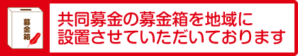 
共同募金の募金箱を地域に設置させていただいております